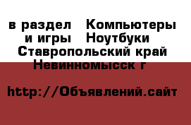  в раздел : Компьютеры и игры » Ноутбуки . Ставропольский край,Невинномысск г.